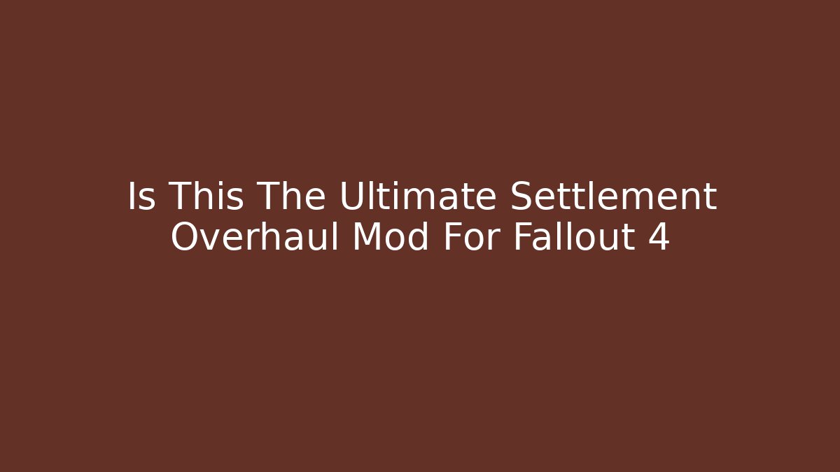 Is This The Ultimate Settlement Overhaul Mod For Fallout 4 - Felix Cat Insurance