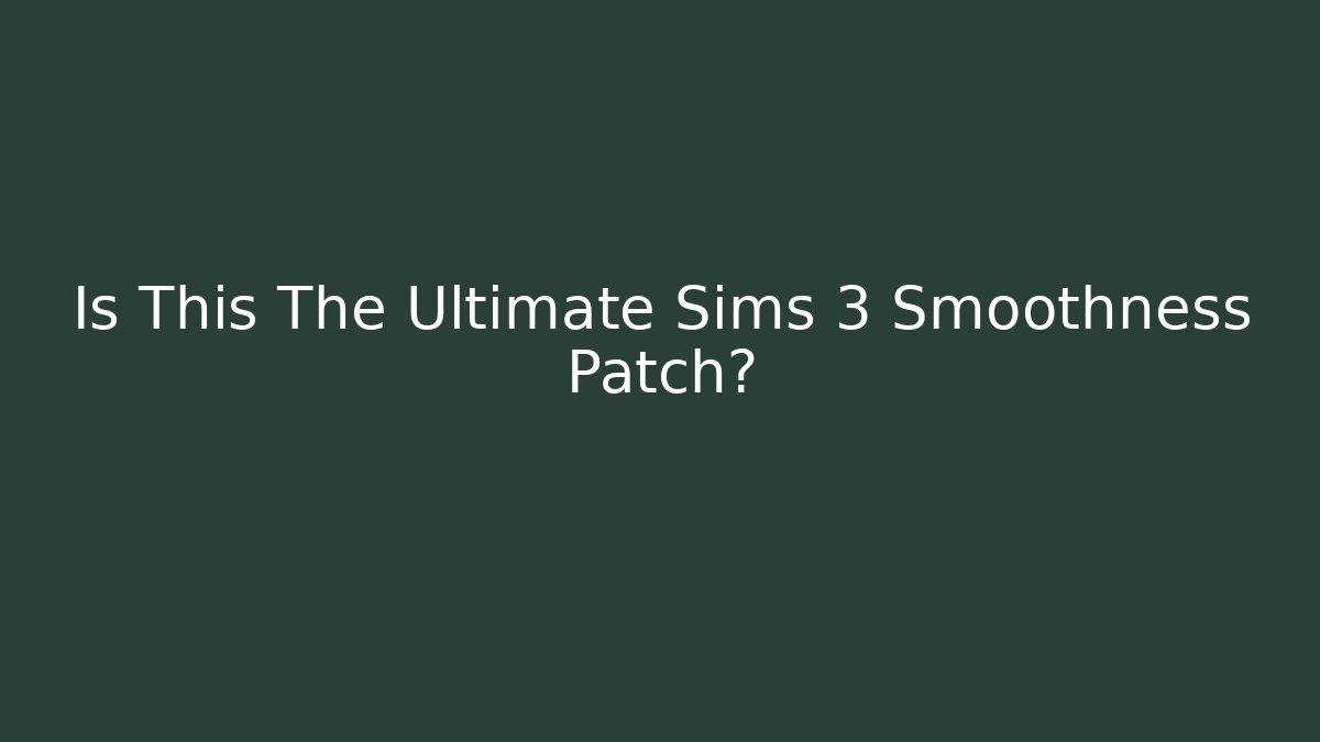 Is This The Ultimate Sims 3 Smoothness Patch?