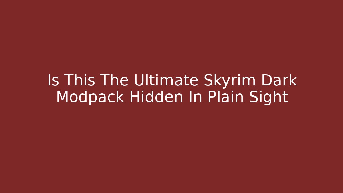 Is This The Ultimate Skyrim Dark Modpack Hidden In Plain Sight