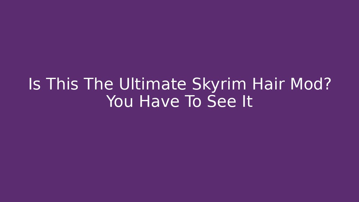 Is This The Ultimate Skyrim Hair Mod? You Have To See It