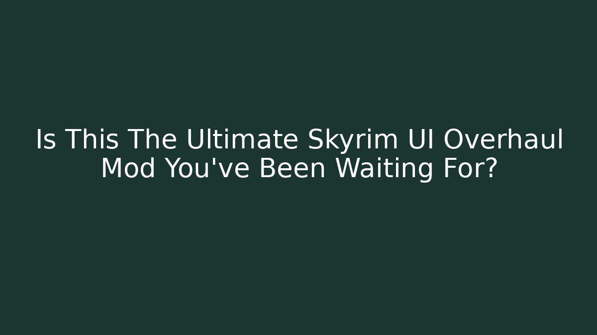 Is This The Ultimate Skyrim UI Overhaul Mod You’ve Been Waiting For?