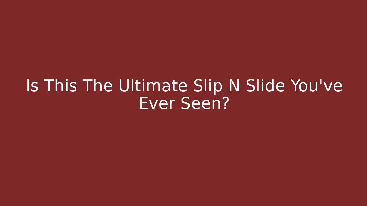 Is This The Ultimate Slip N Slide You've Ever Seen?
