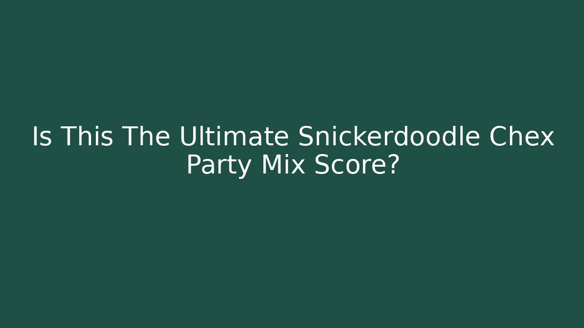 Is This The Ultimate Snickerdoodle Chex Party Mix Score?
