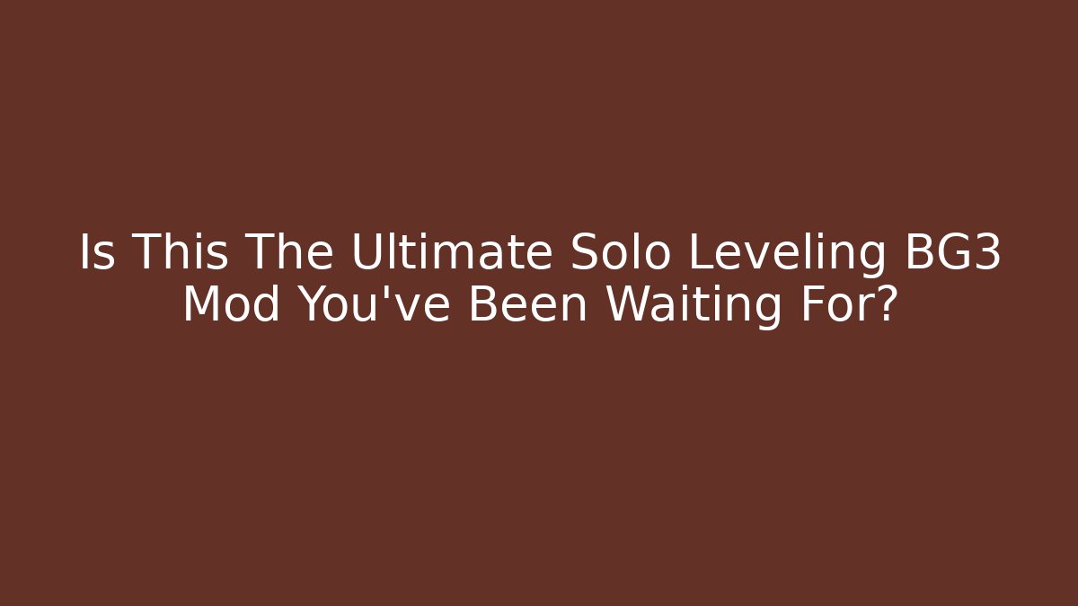 Is This The Ultimate Solo Leveling BG3 Mod You've Been Waiting For?