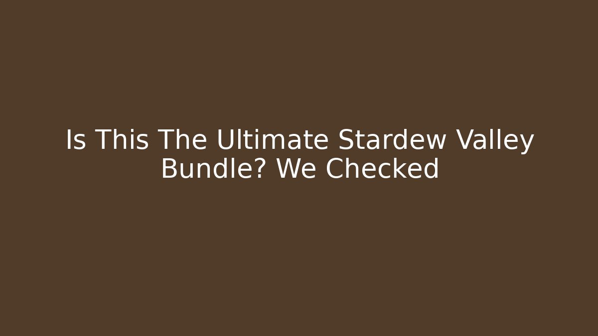 Is This The Ultimate Stardew Valley Bundle? We Checked