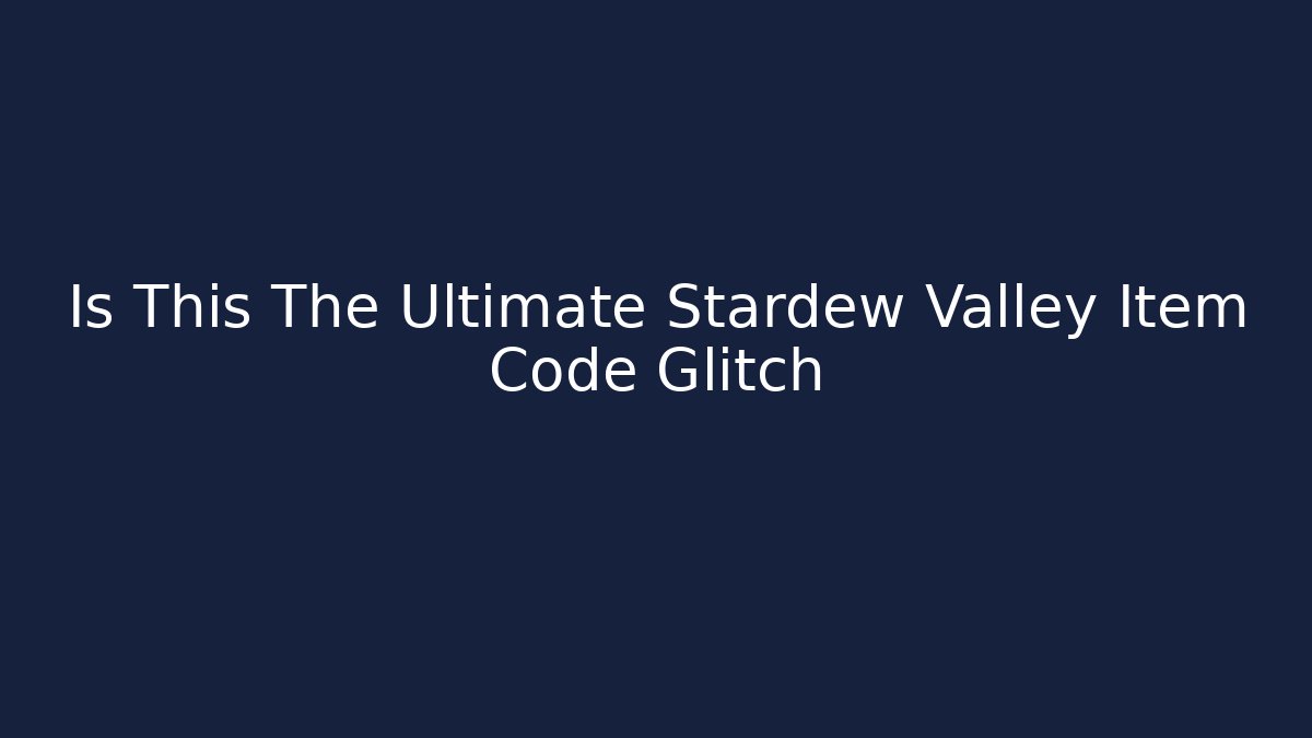 Is This The Ultimate Stardew Valley Item Code Glitch - Felix Cat Insurance