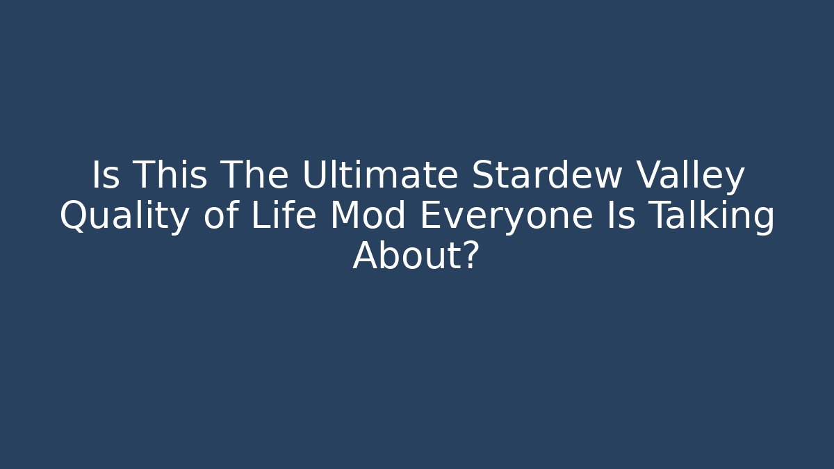 Is This The Ultimate Stardew Valley Quality of Life Mod Everyone Is Talking About?