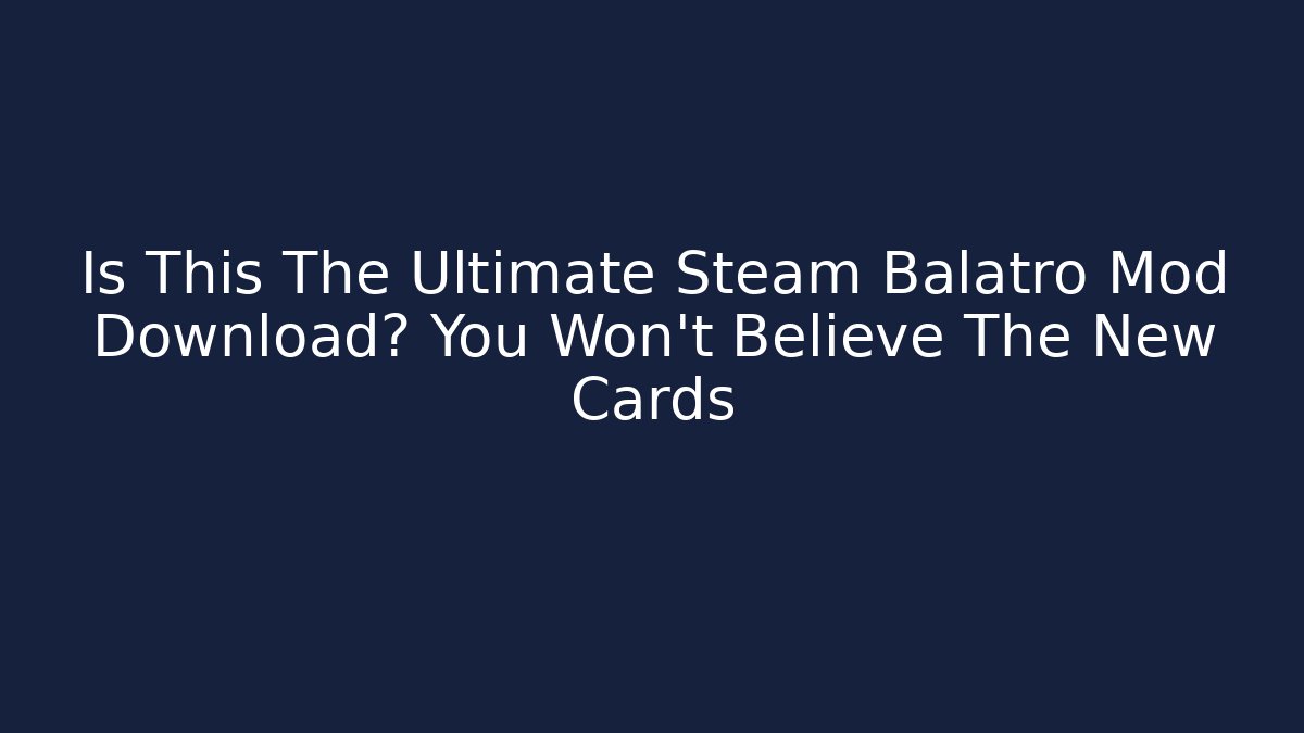 Is This The Ultimate Steam Balatro Mod Download? You Won't Believe The New Cards