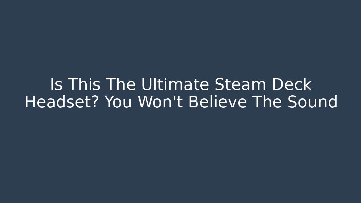 Is This The Ultimate Steam Deck Headset? You Won’t Believe The Sound