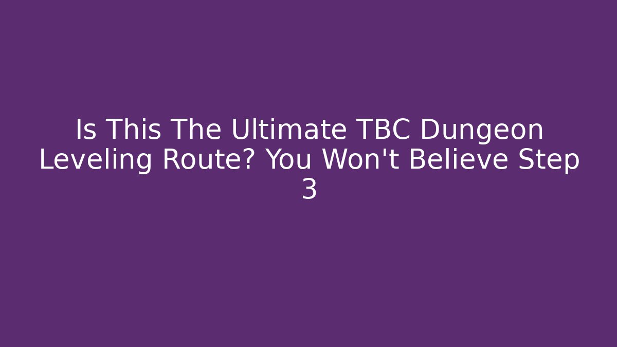 Is This The Ultimate TBC Dungeon Leveling Route? You Won't Believe Step 3