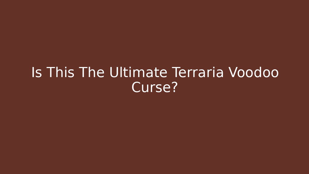 Is This The Ultimate Terraria Voodoo Curse?