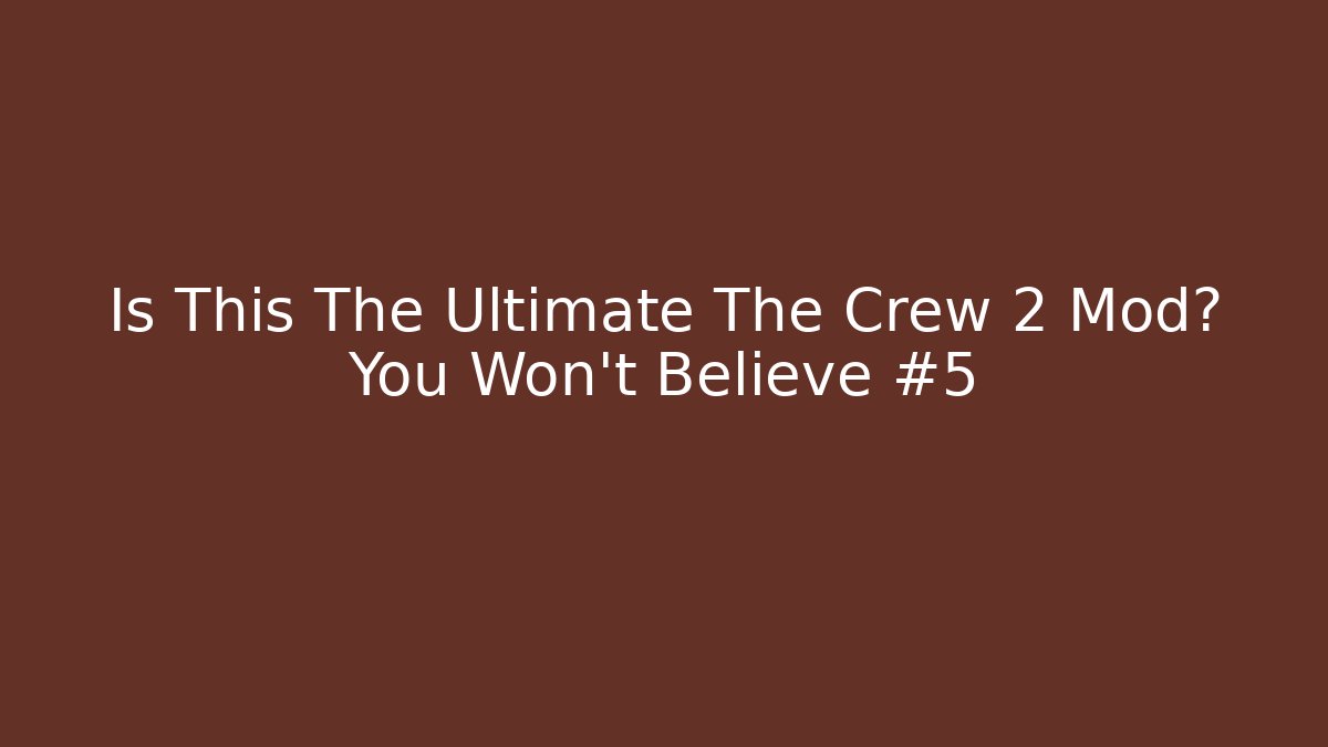 Is This The Ultimate The Crew 2 Mod? You Won't Believe #5