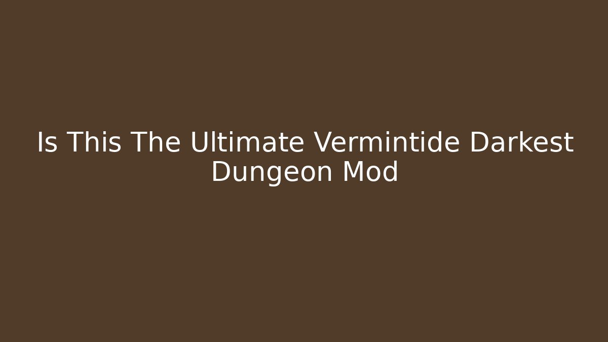 Is This The Ultimate Vermintide Darkest Dungeon Mod