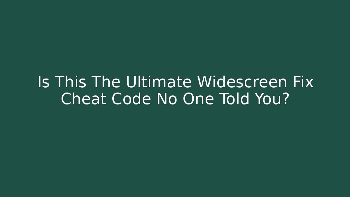 Is This The Ultimate Widescreen Fix Cheat Code No One Told You?
