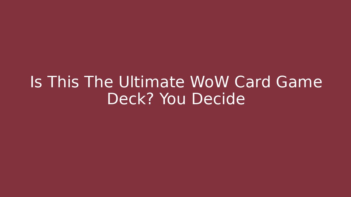 Is This The Ultimate WoW Card Game Deck? You Decide