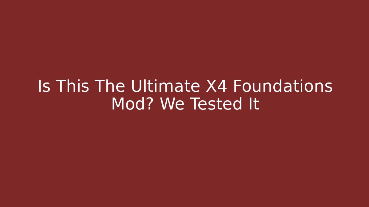 Is This The Ultimate X4 Foundations Mod? We Tested It