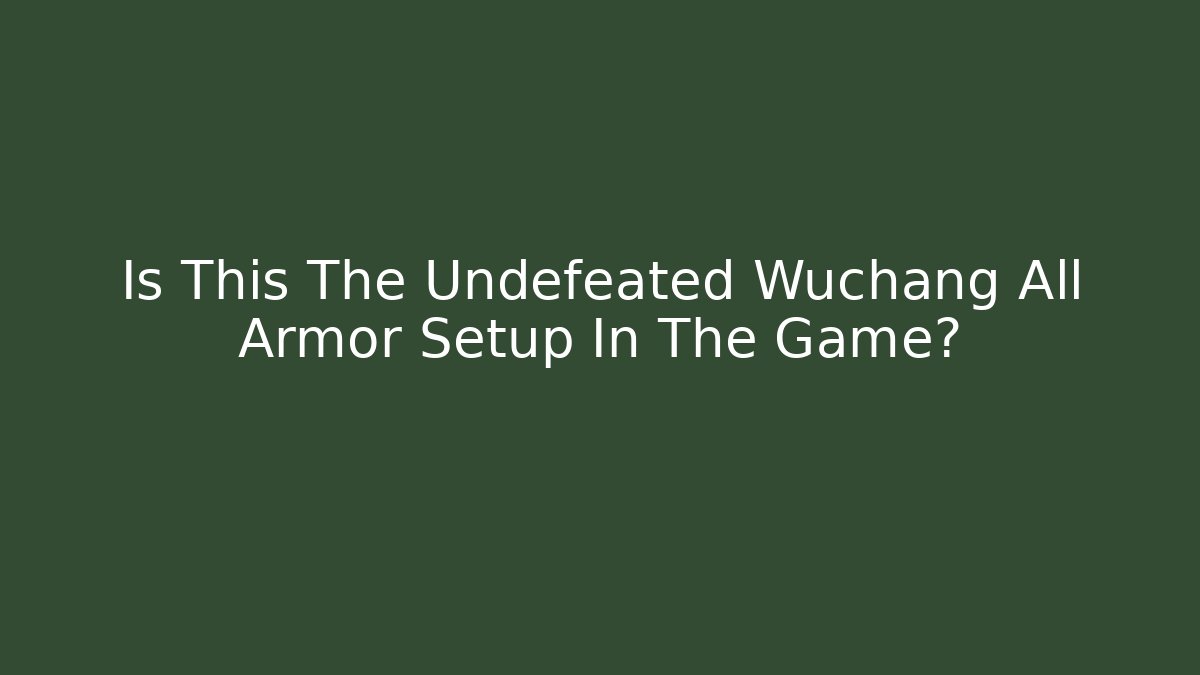 Is This The Undefeated Wuchang All Armor Setup In The Game? - Felix Cat Insurance