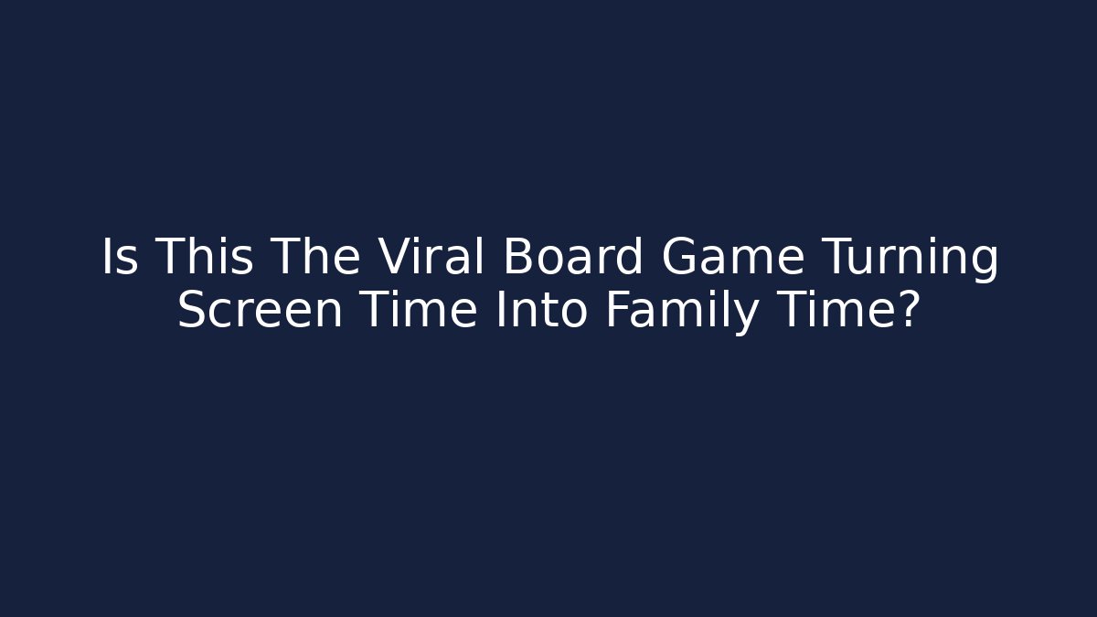 Is This The Viral Board Game Turning Screen Time Into Family Time?