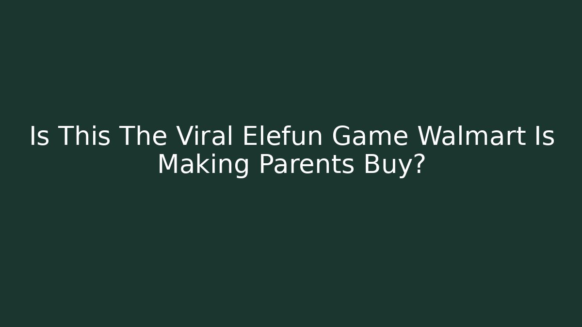 Is This The Viral Elefun Game Walmart Is Making Parents Buy?