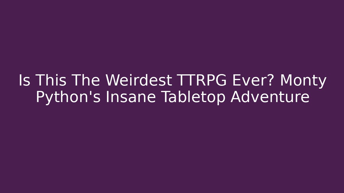 Is This The Weirdest TTRPG Ever? Monty Python's Insane Tabletop Adventure