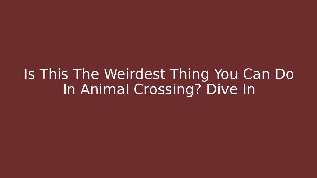 Is This The Weirdest Thing You Can Do In Animal Crossing? Dive In
