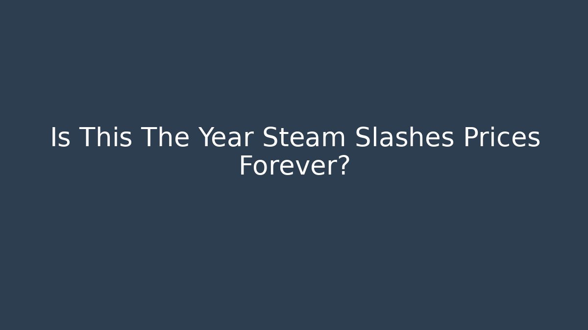 Is This The Year Steam Slashes Prices Forever? - Felix Cat Insurance