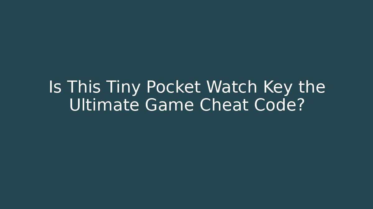 Is This Tiny Pocket Watch Key the Ultimate Game Cheat Code?