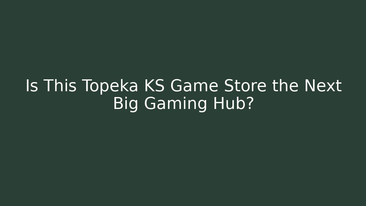 Is This Topeka KS Game Store the Next Big Gaming Hub?
