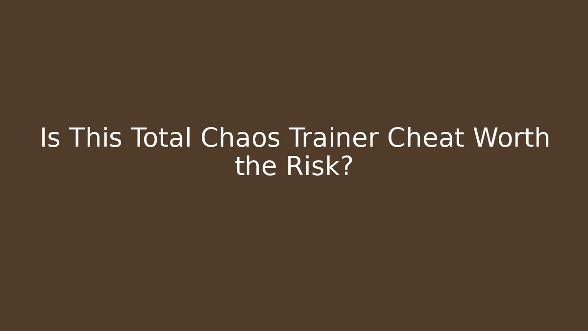 Is This Total Chaos Trainer Cheat Worth the Risk?