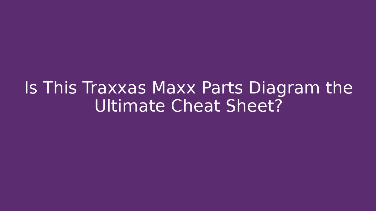 Is This Traxxas Maxx Parts Diagram the Ultimate Cheat Sheet?