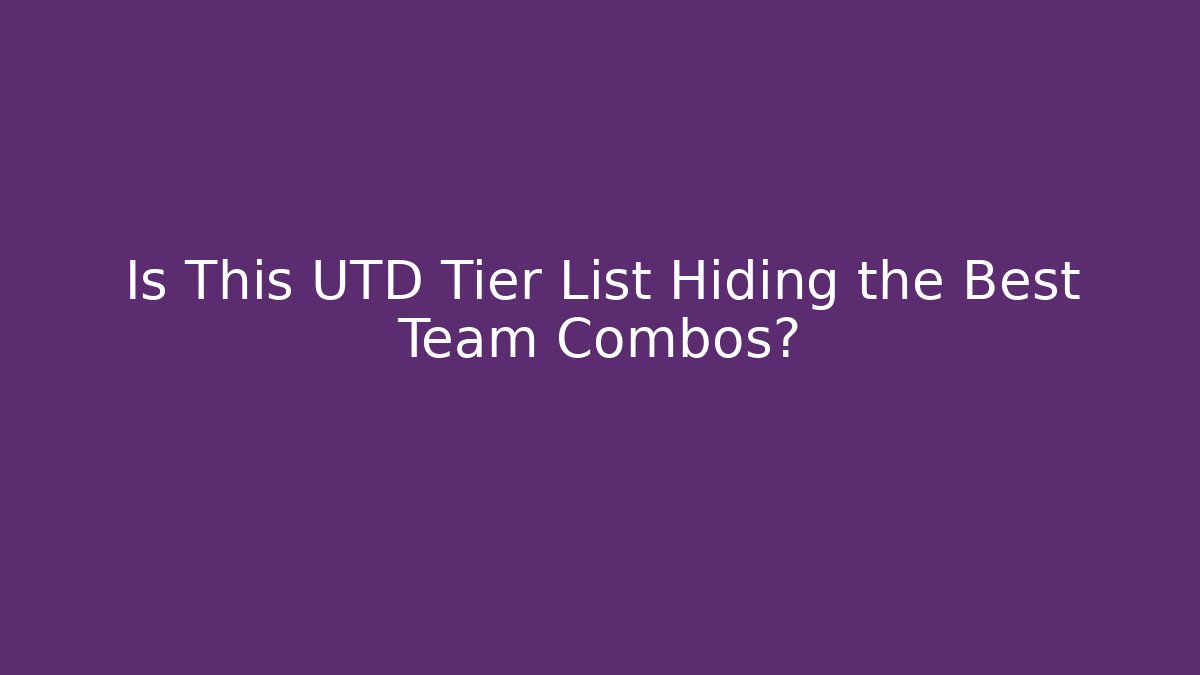 Is This UTD Tier List Hiding the Best Team Combos?