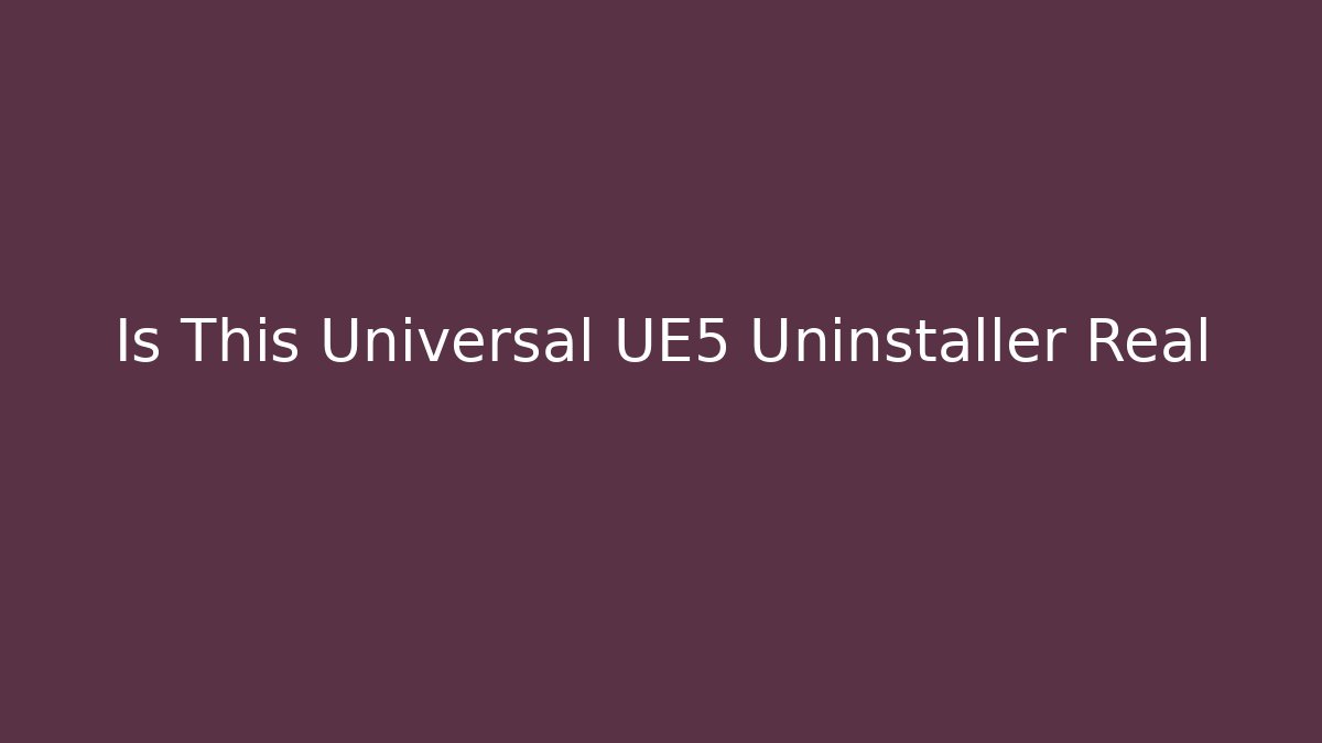 Is This Universal UE5 Uninstaller Real - Felix Cat Insurance
