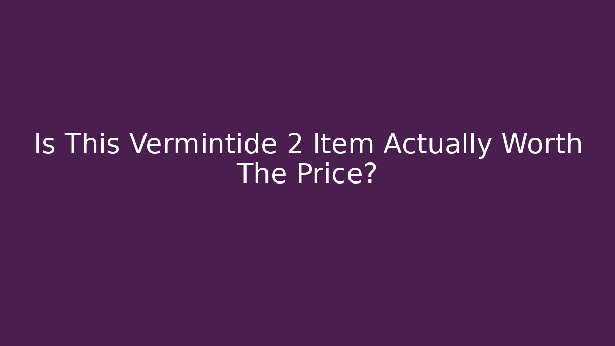 Is This Vermintide 2 Item Actually Worth The Price?