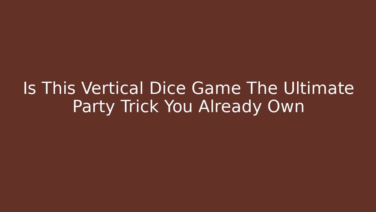 Is This Vertical Dice Game The Ultimate Party Trick You Already Own