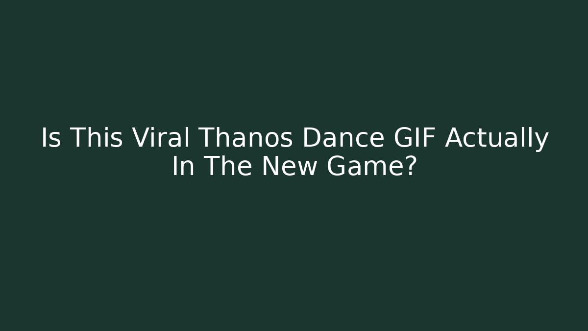 Is This Viral Thanos Dance GIF Actually In The New Game?