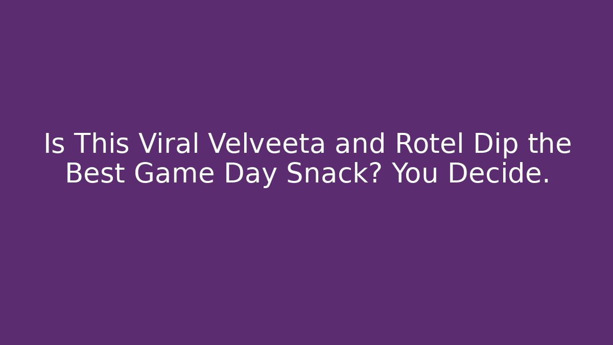 Is This Viral Velveeta and Rotel Dip the Best Game Day Snack? You Decide. - Felix Cat Insurance