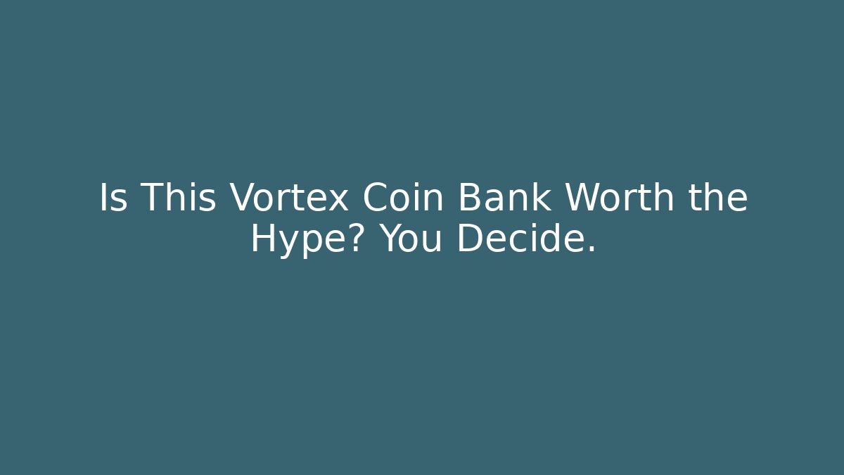 Is This Vortex Coin Bank Worth the Hype? You Decide.