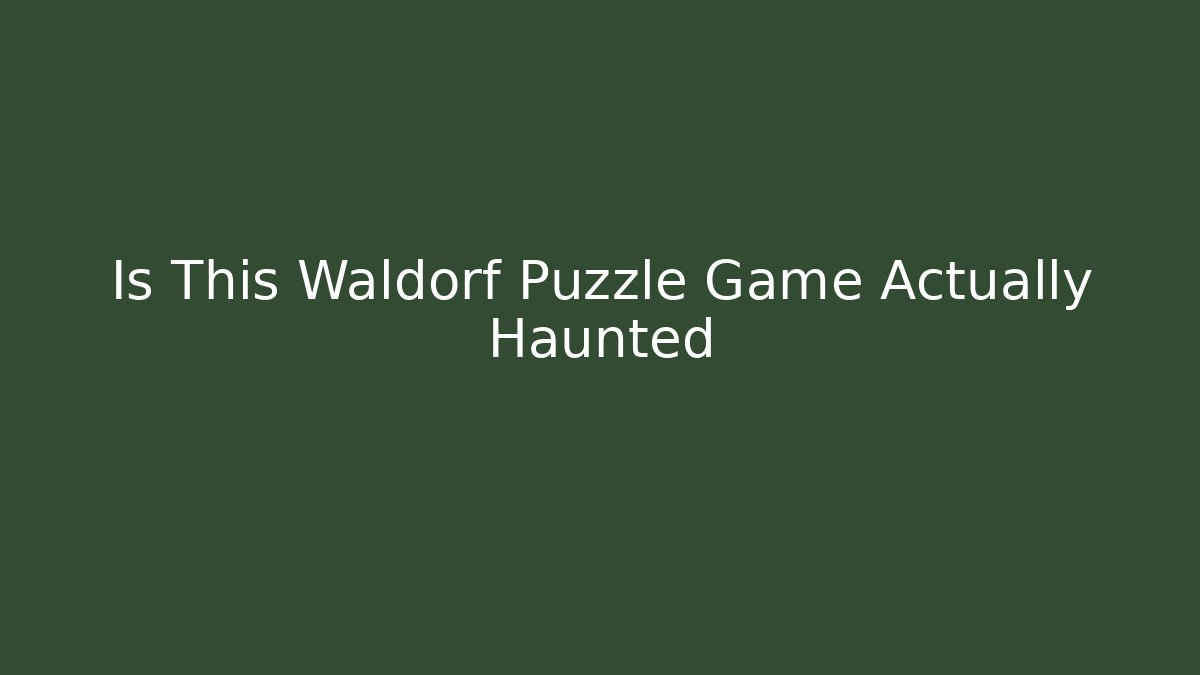 Is This Waldorf Puzzle Game Actually Haunted
