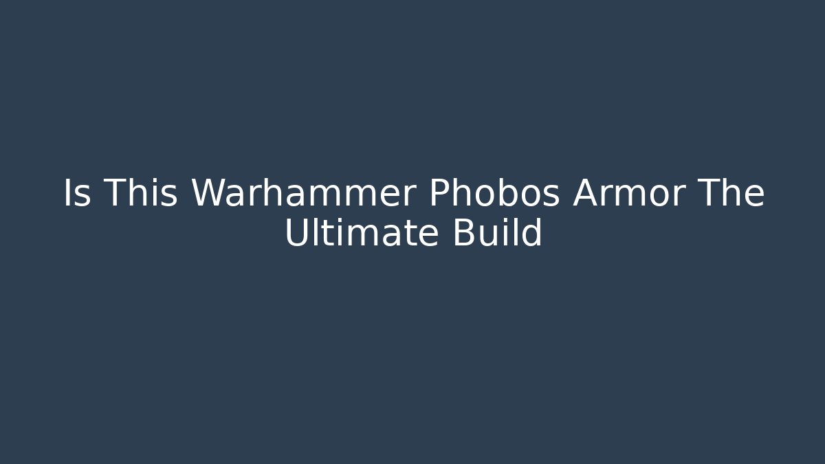 Is This Warhammer Phobos Armor The Ultimate Build