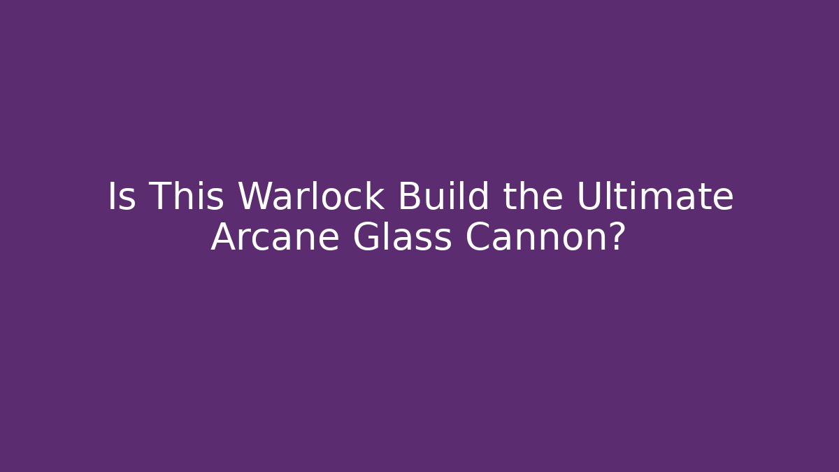 Is This Warlock Build the Ultimate Arcane Glass Cannon?