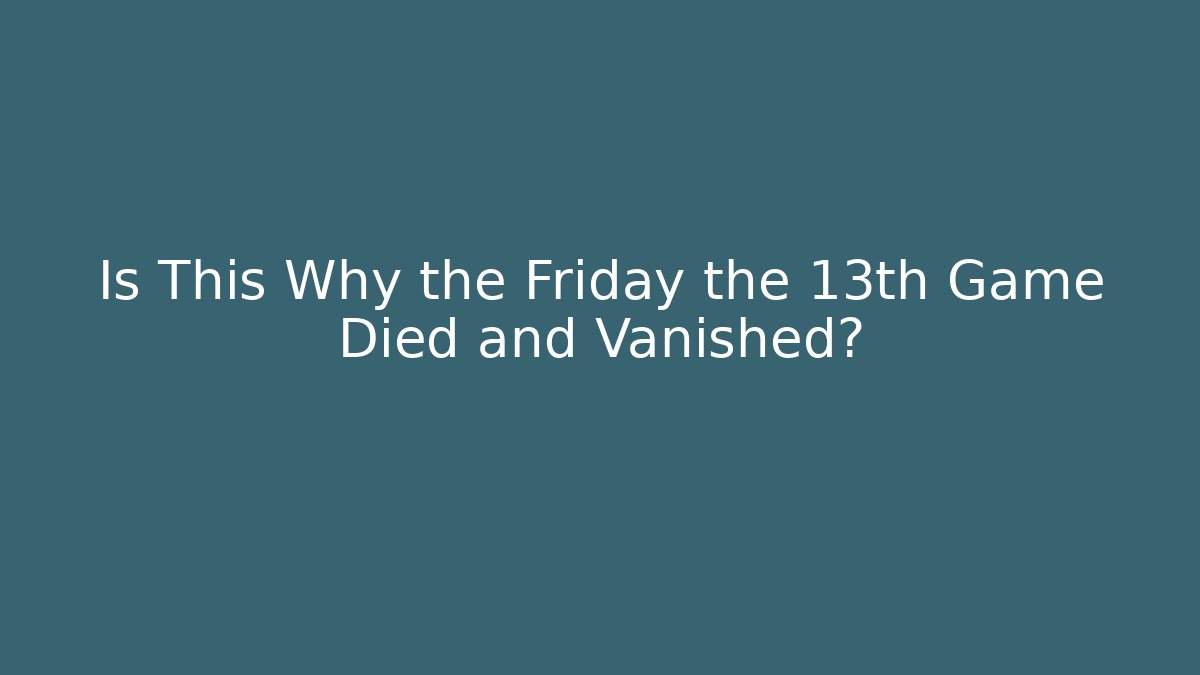 Is This Why the Friday the 13th Game Died and Vanished?