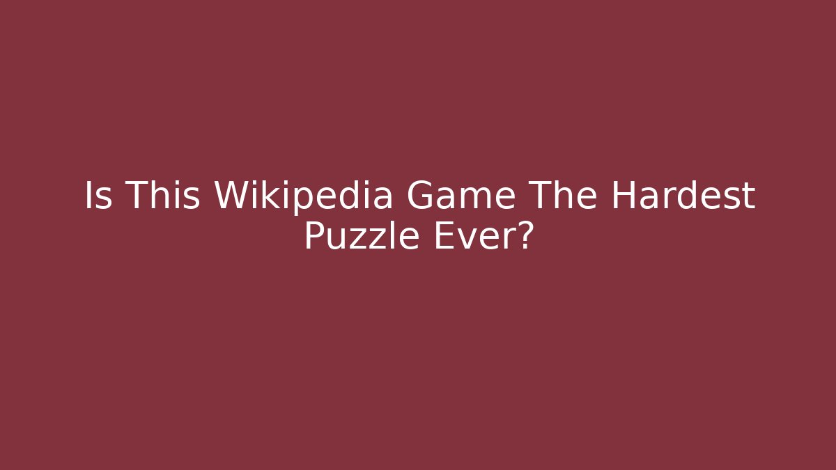 Is This Wikipedia Game The Hardest Puzzle Ever?