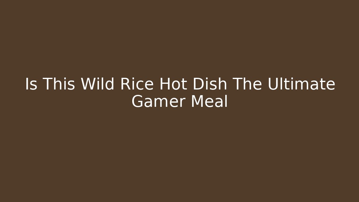 Is This Wild Rice Hot Dish The Ultimate Gamer Meal