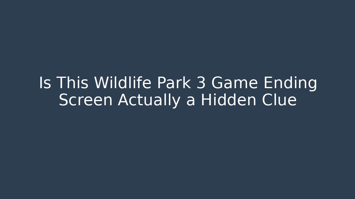 Is This Wildlife Park 3 Game Ending Screen Actually a Hidden Clue