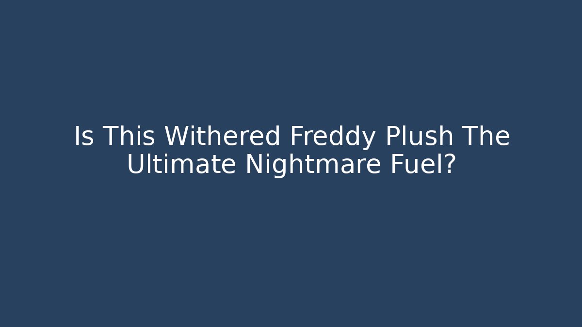 Is This Withered Freddy Plush The Ultimate Nightmare Fuel? - Felix Cat Insurance