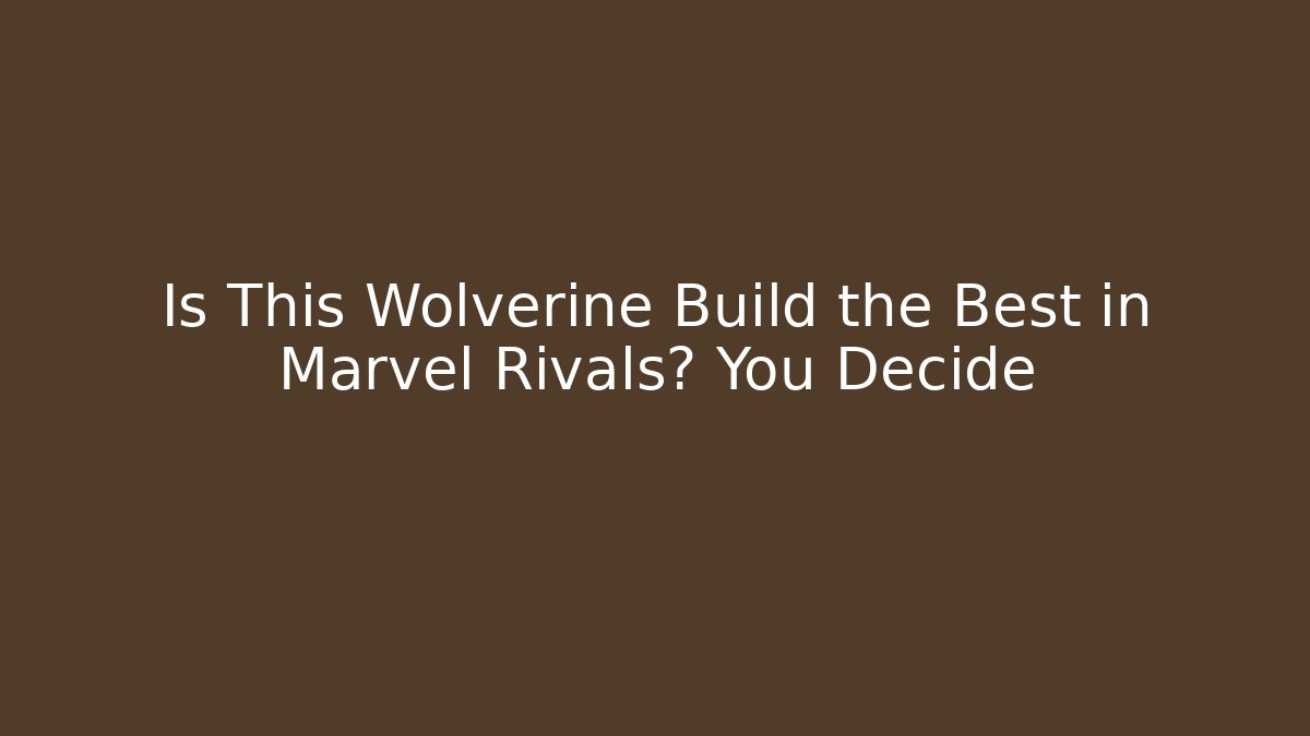Is This Wolverine Build the Best in Marvel Rivals? You Decide