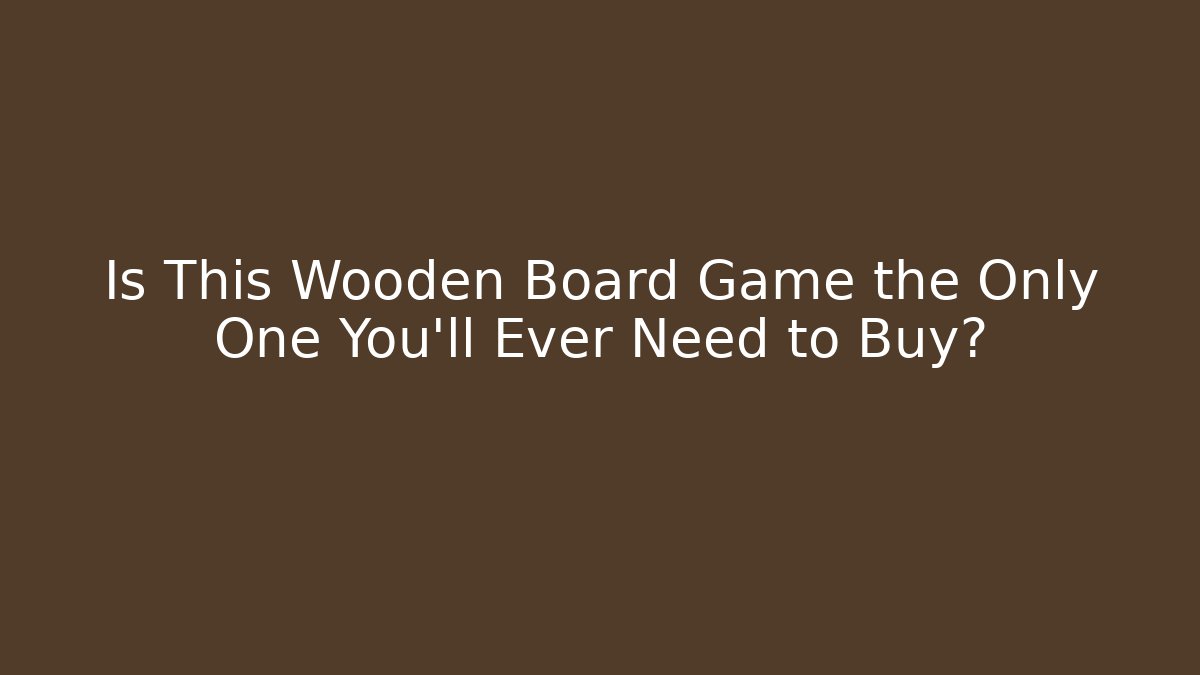 Is This Wooden Board Game the Only One You'll Ever Need to Buy?