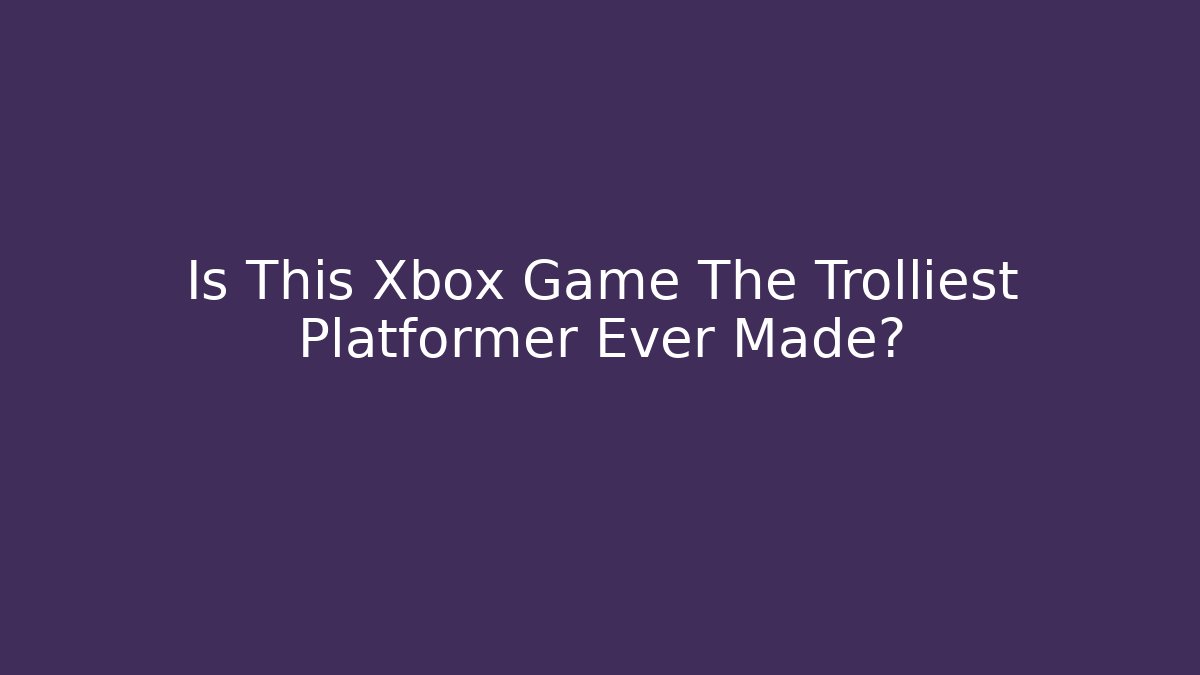Is This Xbox Game The Trolliest Platformer Ever Made?