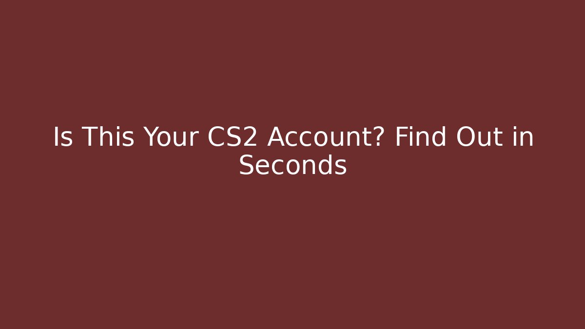 Is This Your CS2 Account? Find Out in Seconds