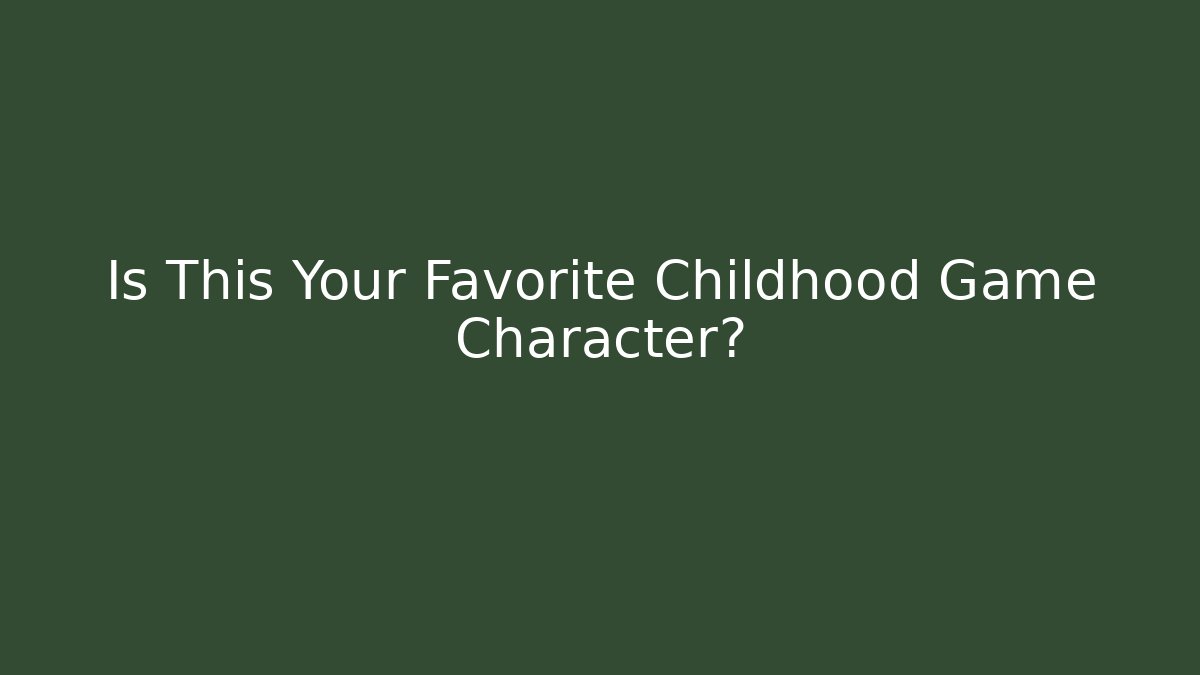 Is This Your Favorite Childhood Game Character?